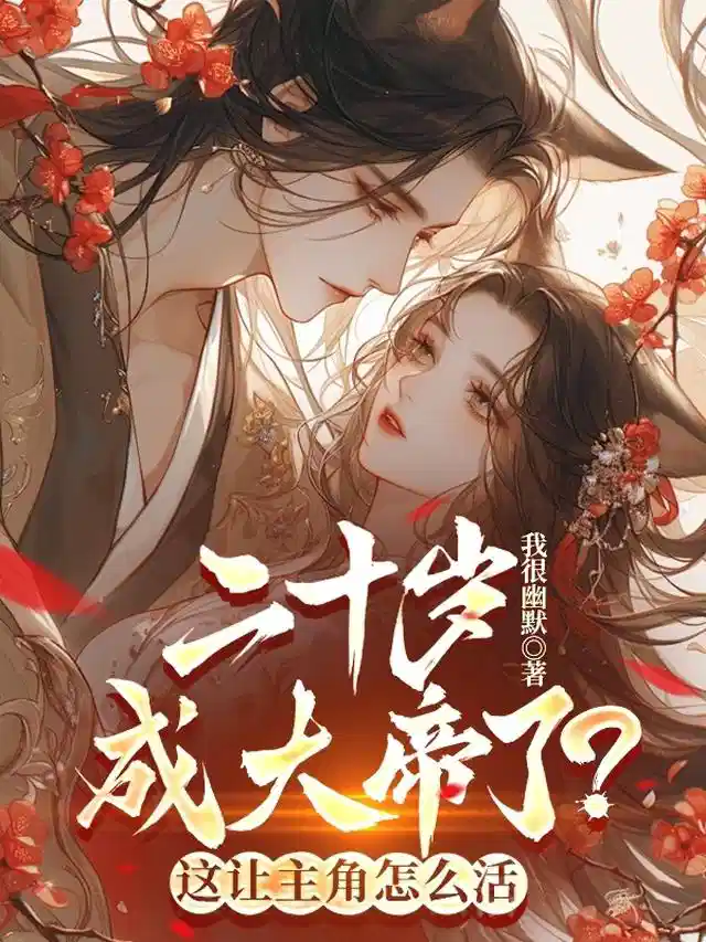 二十岁成大帝了？这让主角怎么活